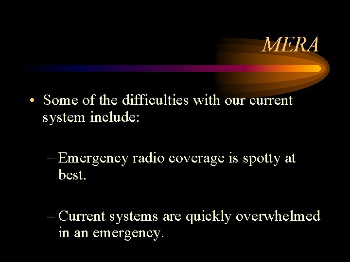 MERA • Some of the difficulties with our current system include: – Emergency radio