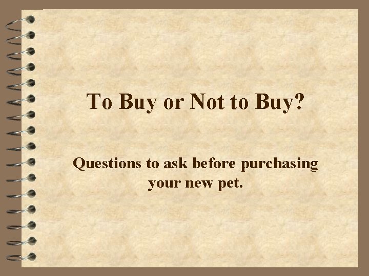To Buy or Not to Buy? Questions to ask before purchasing your new pet.