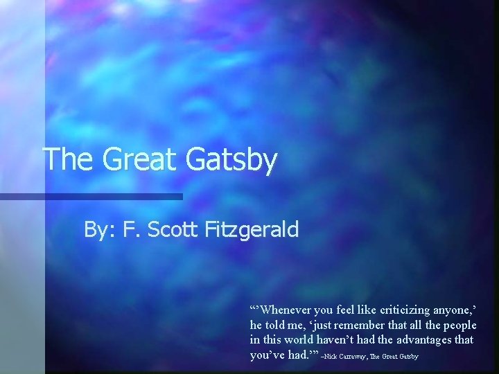 The Great Gatsby By: F. Scott Fitzgerald “’Whenever you feel like criticizing anyone, ’