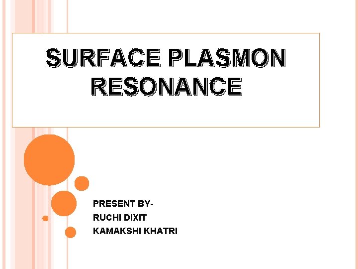 SURFACE PLASMON RESONANCE PRESENT BYRUCHI DIXIT KAMAKSHI KHATRI 