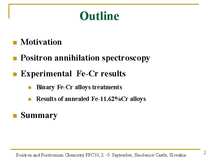 Outline n Motivation n Positron annihilation spectroscopy n Experimental Fe-Cr results n n Binary
