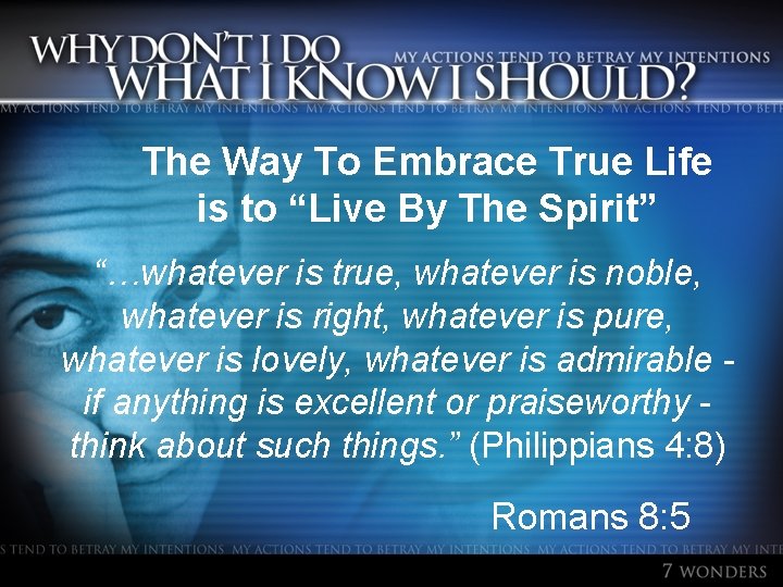 The Way To Embrace True Life is to “Live By The Spirit” “…whatever is