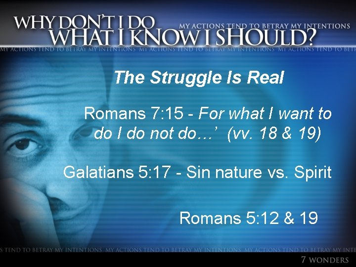 The Struggle Is Real Romans 7: 15 - For what I want to do