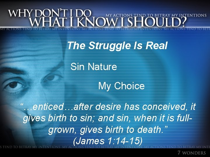 The Struggle Is Real Sin Nature My Choice “…enticed…after desire has conceived, it gives