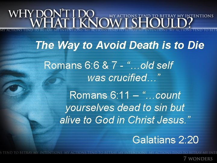 The Way to Avoid Death is to Die Romans 6: 6 & 7 -