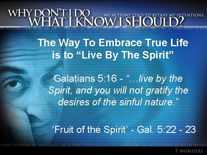 The Way To Embrace True Life is to “Live By The Spirit” Galatians 5: