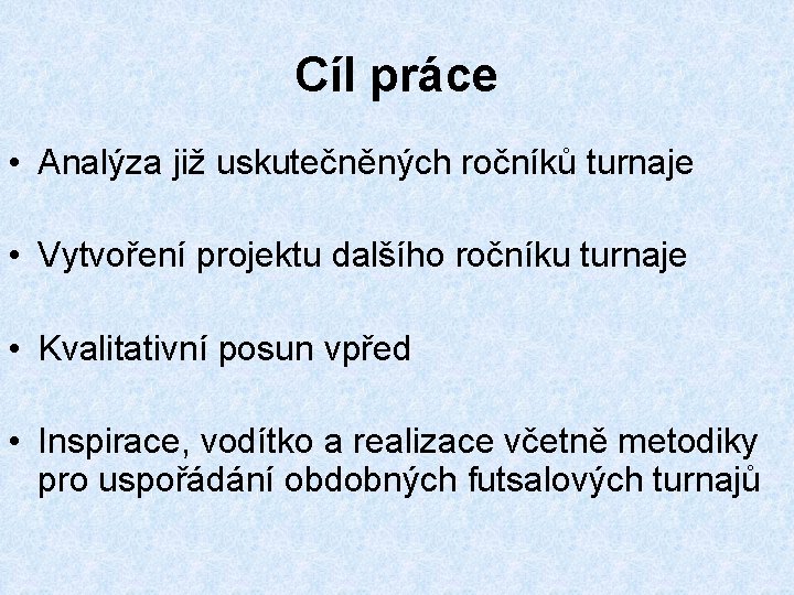 Cíl práce • Analýza již uskutečněných ročníků turnaje • Vytvoření projektu dalšího ročníku turnaje