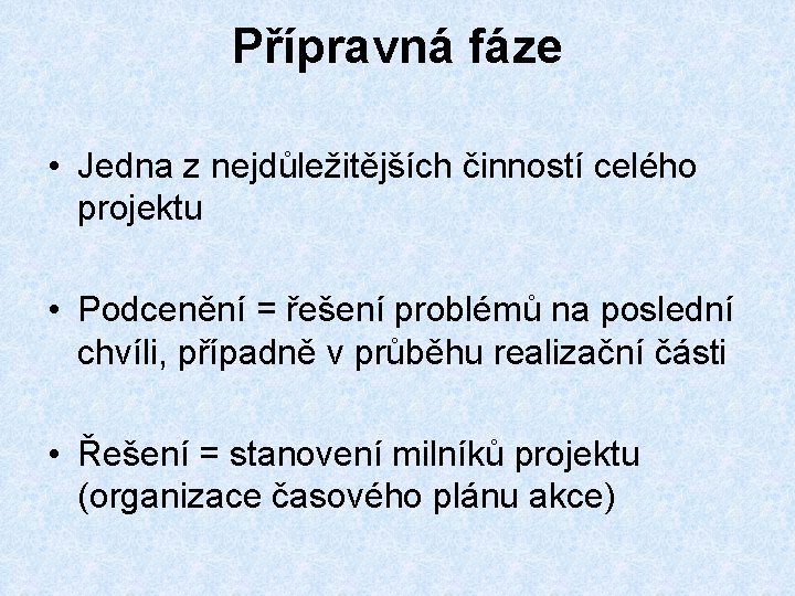 Přípravná fáze • Jedna z nejdůležitějších činností celého projektu • Podcenění = řešení problémů