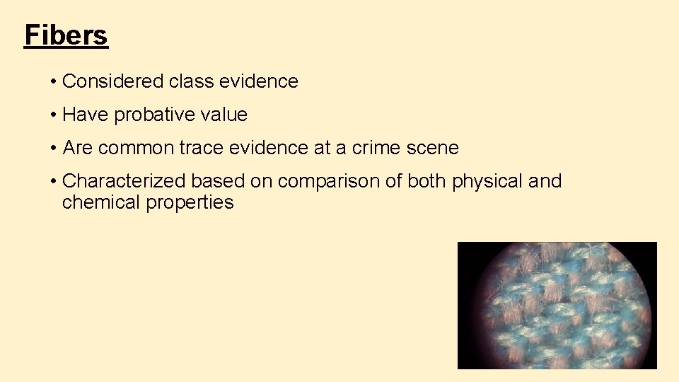 Fibers • Considered class evidence • Have probative value • Are common trace evidence