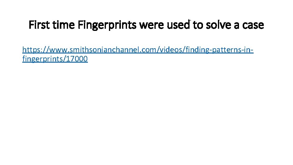 First time Fingerprints were used to solve a case https: //www. smithsonianchannel. com/videos/finding-patterns-infingerprints/17000 First time Fingerprints were used to solve a case https: //www. smithsonianchannel. com/videos/finding-patterns-infingerprints/17000