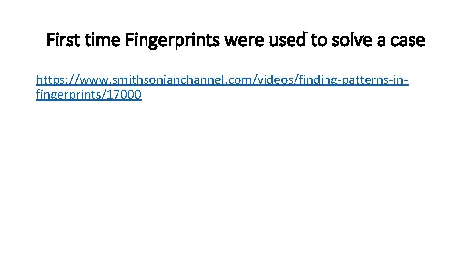 First time Fingerprints were used to solve a case https: //www. smithsonianchannel. com/videos/finding-patterns-infingerprints/17000 