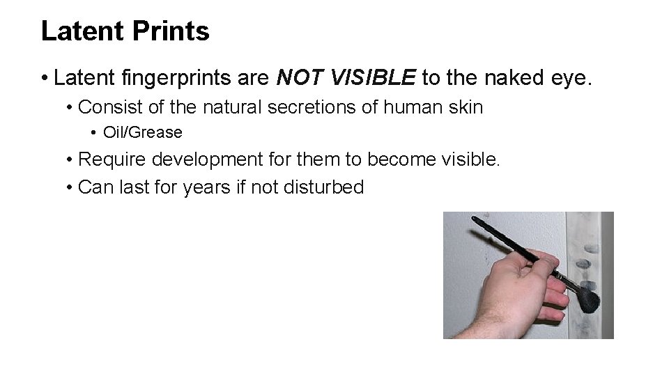 Latent Prints • Latent fingerprints are NOT VISIBLE to the naked eye. • Consist