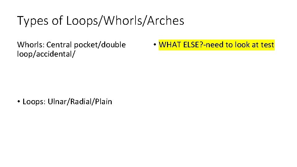 Types of Loops/Whorls/Arches Whorls: Central pocket/double loop/accidental/ • Loops: Ulnar/Radial/Plain • WHAT ELSE? -need Types of Loops/Whorls/Arches Whorls: Central pocket/double loop/accidental/ • Loops: Ulnar/Radial/Plain • WHAT ELSE? -need