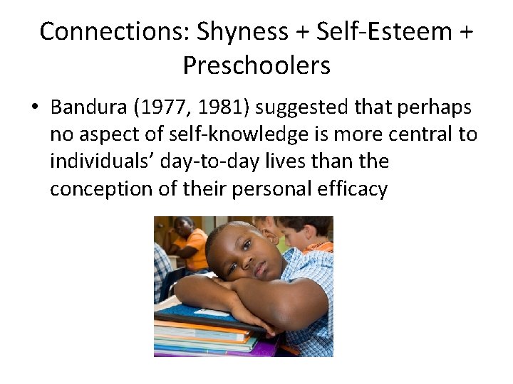 Connections: Shyness + Self-Esteem + Preschoolers • Bandura (1977, 1981) suggested that perhaps no