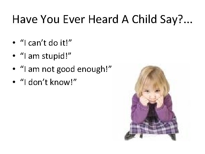 Have You Ever Heard A Child Say? . . . • • “I can’t