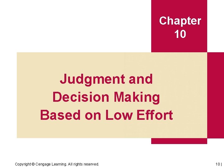 Chapter 10 Judgment and Decision Making Based on Low Effort Copyright © Cengage Learning.