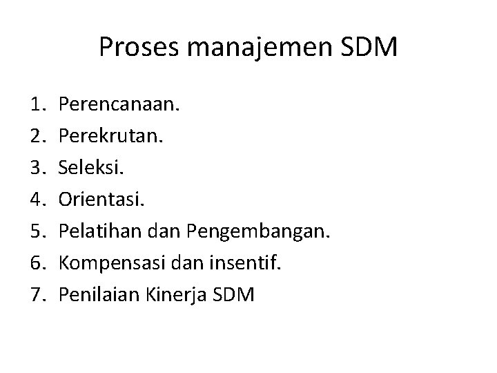 Proses manajemen SDM 1. 2. 3. 4. 5. 6. 7. Perencanaan. Perekrutan. Seleksi. Orientasi.