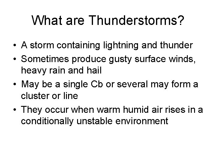 What are Thunderstorms? • A storm containing lightning and thunder • Sometimes produce gusty