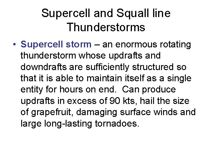 Supercell and Squall line Thunderstorms • Supercell storm – an enormous rotating thunderstorm whose