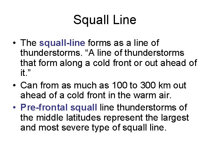 Squall Line • The squall-line forms as a line of thunderstorms. “A line of