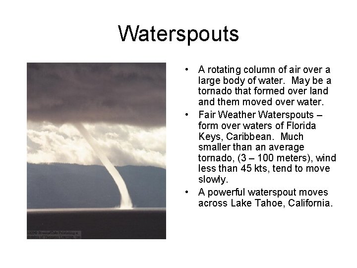 Waterspouts • A rotating column of air over a large body of water. May