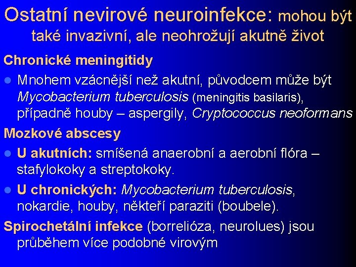 Ostatní nevirové neuroinfekce: mohou být také invazivní, ale neohrožují akutně život Chronické meningitidy l