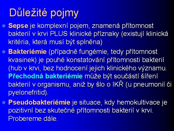 Důležité pojmy Sepse je komplexní pojem, znamená přítomnost bakterií v krvi PLUS klinické příznaky