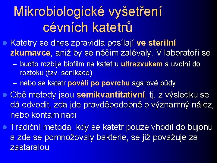 Mikrobiologické vyšetření cévních katetrů l Katetry se dnes zpravidla posílají ve sterilní zkumavce, aniž