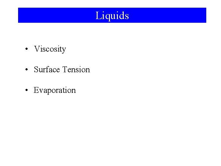 Liquids • Viscosity • Surface Tension • Evaporation 