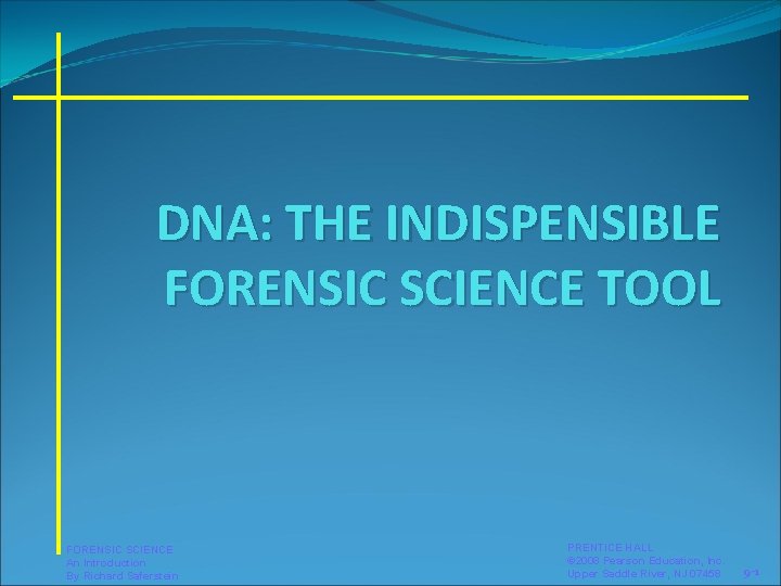 DNA: THE INDISPENSIBLE FORENSIC SCIENCE TOOL FORENSIC SCIENCE An Introduction By Richard Saferstein PRENTICE