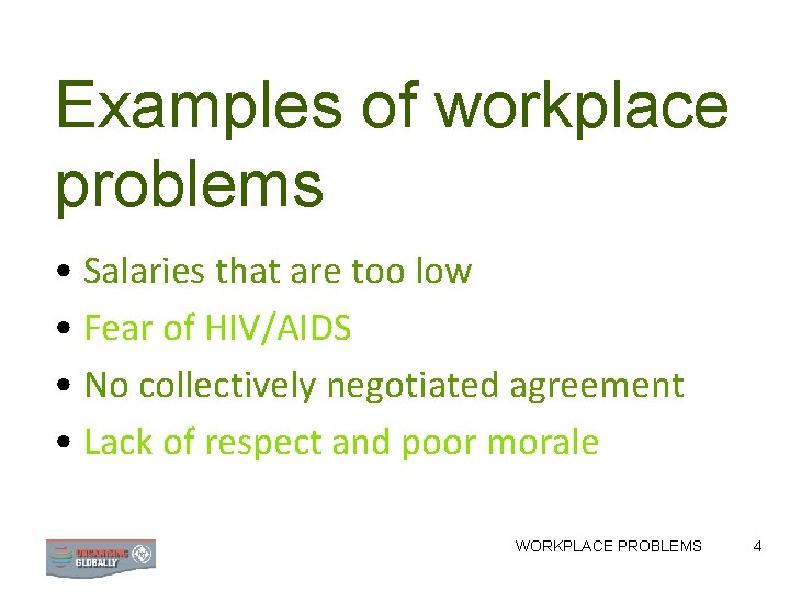 Examples of workplace problems • Salaries that are too low • Fear of HIV/AIDS
