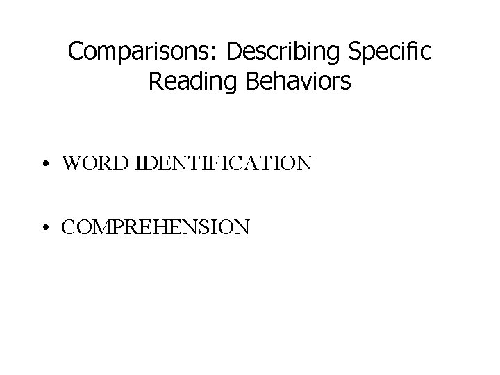 Comparisons: Describing Specific Reading Behaviors • WORD IDENTIFICATION • COMPREHENSION 