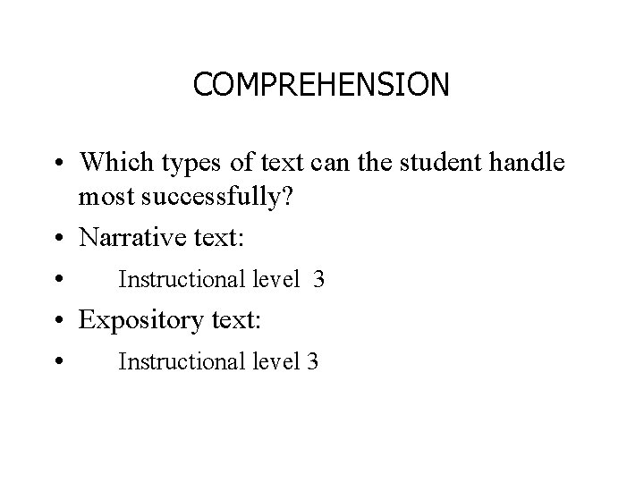 COMPREHENSION • Which types of text can the student handle most successfully? • Narrative