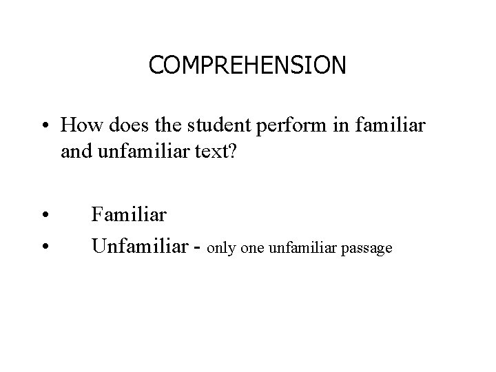 COMPREHENSION • How does the student perform in familiar and unfamiliar text? • •