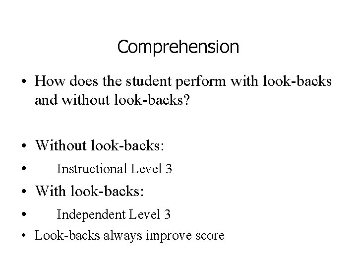 Comprehension • How does the student perform with look-backs and without look-backs? • Without