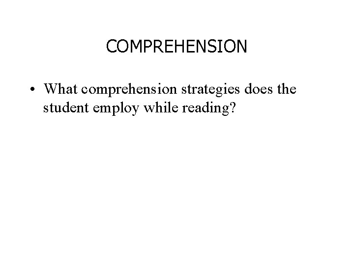COMPREHENSION • What comprehension strategies does the student employ while reading? 