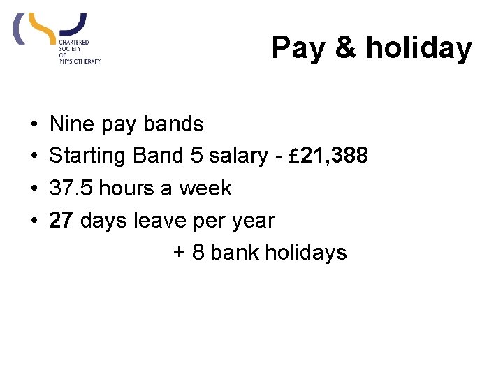 Pay & holiday • • Nine pay bands Starting Band 5 salary - £ Pay & holiday • • Nine pay bands Starting Band 5 salary - £