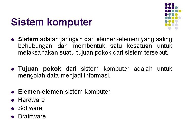 Sistem komputer l Sistem adalah jaringan dari elemen-elemen yang saling behubungan dan membentuk satu Sistem komputer l Sistem adalah jaringan dari elemen-elemen yang saling behubungan dan membentuk satu