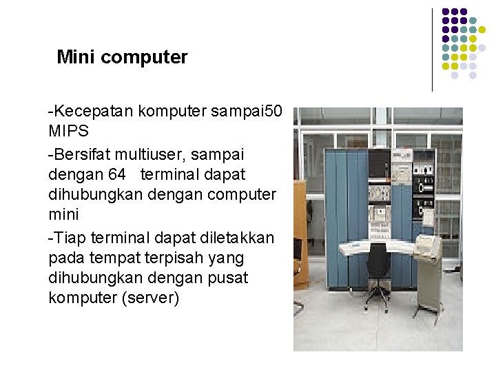  Mini computer -Kecepatan komputer sampai 50 MIPS -Bersifat multiuser, sampai dengan 64 terminal