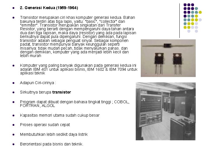 l 2. Generasi Kedua (1959 -1964) l Transistor merupakan ciri khas komputer generasi kedua. l 2. Generasi Kedua (1959 -1964) l Transistor merupakan ciri khas komputer generasi kedua.