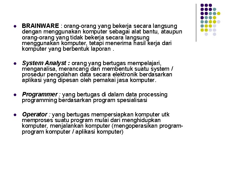 l BRAINWARE : orang-orang yang bekerja secara langsung dengan menggunakan komputer sebagai alat bantu,