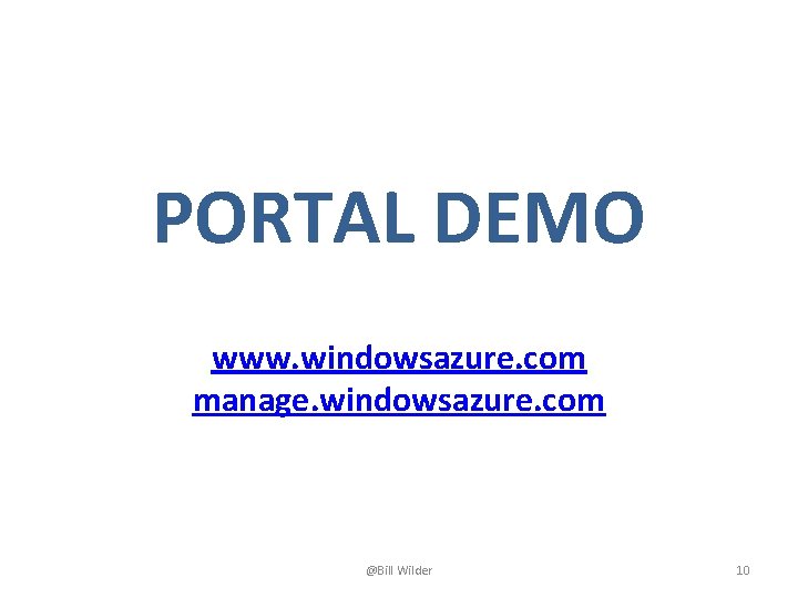 PORTAL DEMO www. windowsazure. com manage. windowsazure. com @Bill Wilder 10 