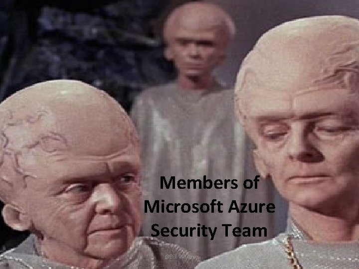 Members of Microsoft Azure Security Team @Bill Wilder 6 