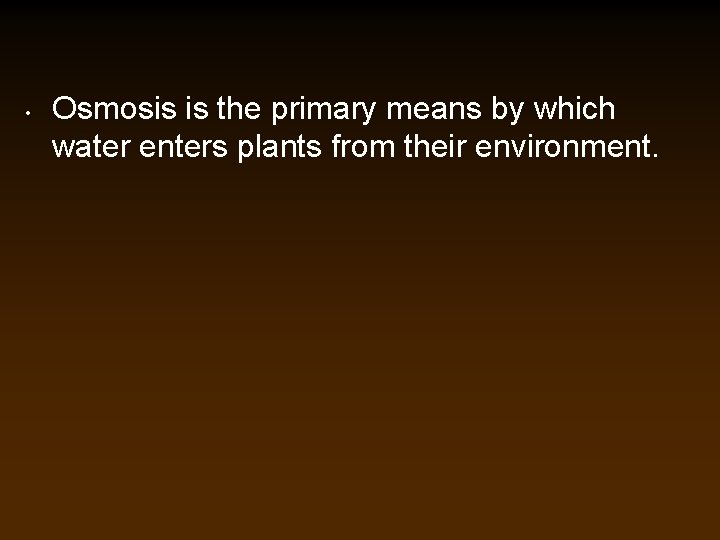  • Osmosis is the primary means by which water enters plants from their