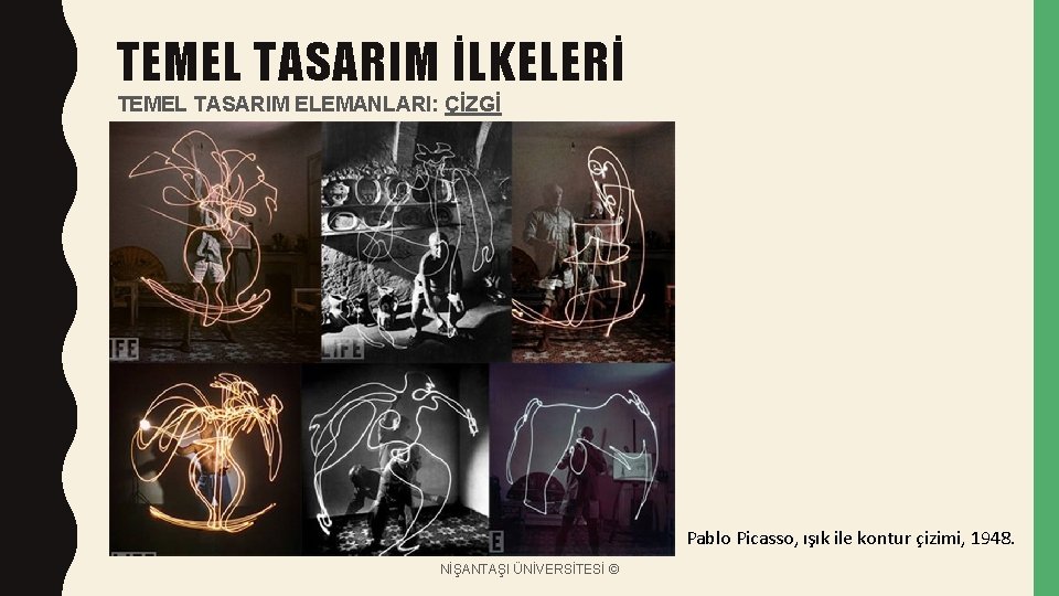 TEMEL TASARIM İLKELERİ TEMEL TASARIM ELEMANLARI: ÇİZGİ Pablo Picasso, ışık ile kontur çizimi, 1948.