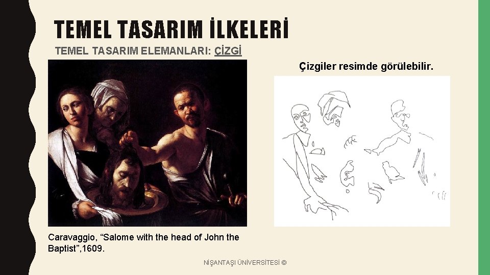 TEMEL TASARIM İLKELERİ TEMEL TASARIM ELEMANLARI: ÇİZGİ Çizgiler resimde görülebilir. Caravaggio, “Salome with the