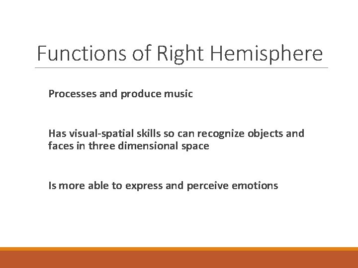 Functions of Right Hemisphere Processes and produce music Has visual-spatial skills so can recognize