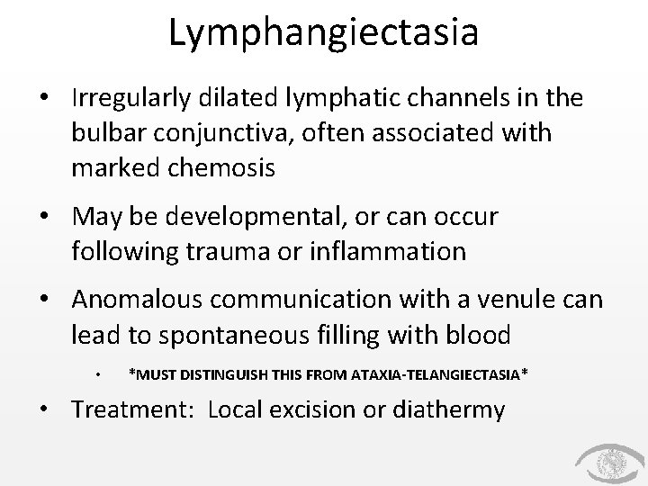Lymphangiectasia • Irregularly dilated lymphatic channels in the bulbar conjunctiva, often associated with marked Lymphangiectasia • Irregularly dilated lymphatic channels in the bulbar conjunctiva, often associated with marked
