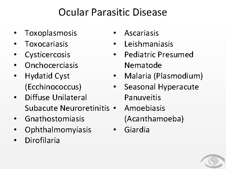 Ocular Parasitic Disease • • • Toxoplasmosis Toxocariasis Cysticercosis Onchocerciasis Hydatid Cyst (Ecchinococcus) Diffuse Ocular Parasitic Disease • • • Toxoplasmosis Toxocariasis Cysticercosis Onchocerciasis Hydatid Cyst (Ecchinococcus) Diffuse