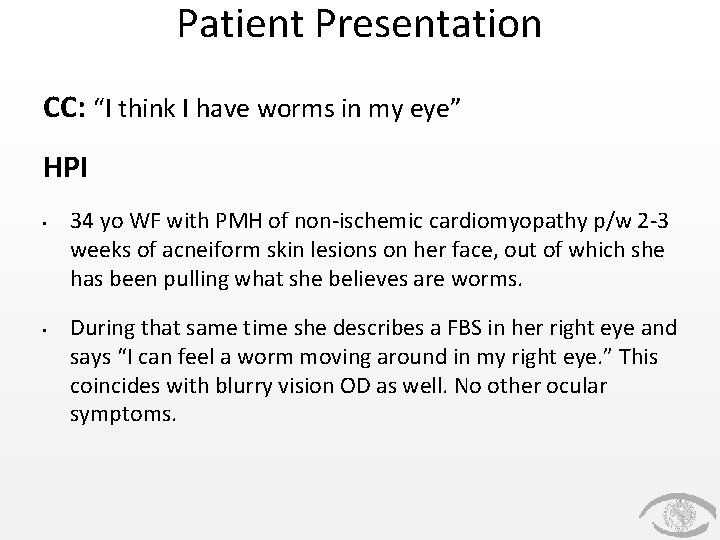 Patient Presentation CC: “I think I have worms in my eye” HPI • • Patient Presentation CC: “I think I have worms in my eye” HPI • •
